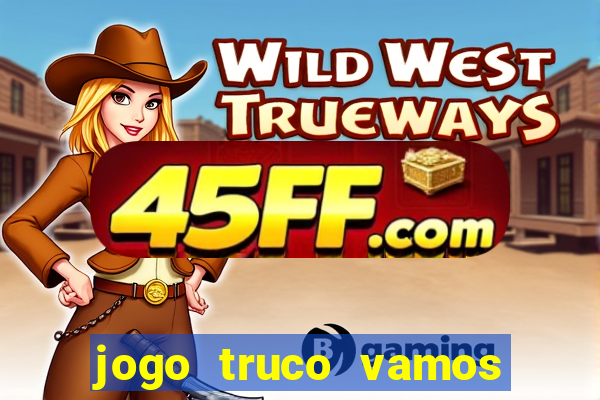 jogo truco vamos paga mesmo